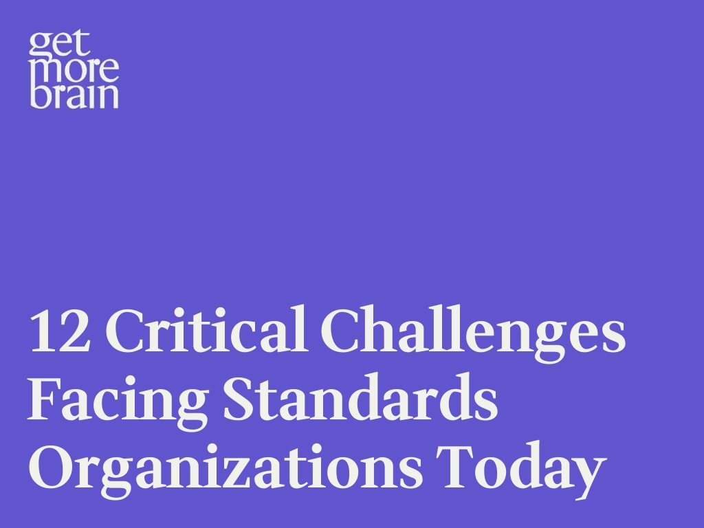 Get More Brain -12 Critical Challenges Facing Standards Organizations Today