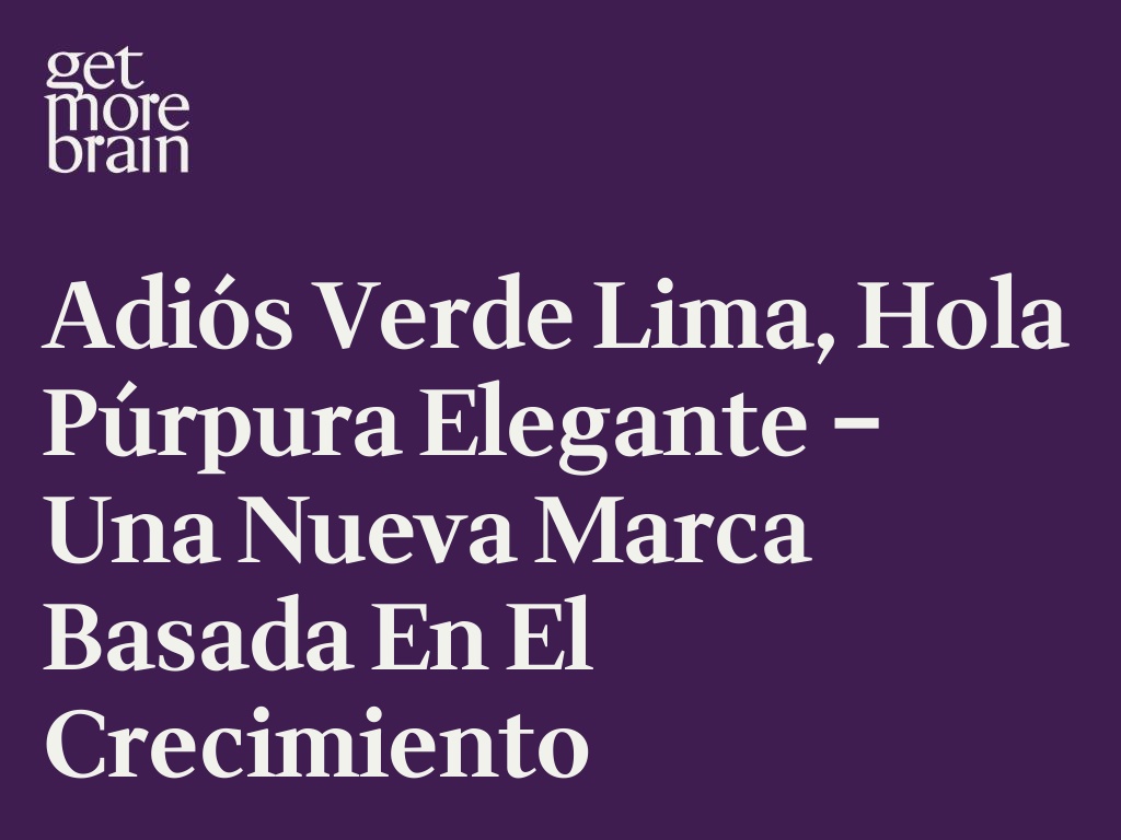 Get More Brain -Adiós verde lima, hola púrpura elegante – Una nueva marca basada en el crecimiento