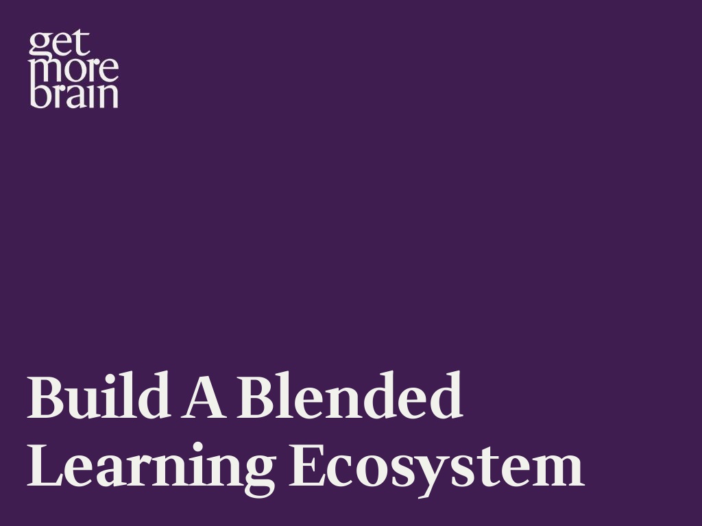 Get More Brain - Bauen Sie ein Blended Learning-Ökosystem auf