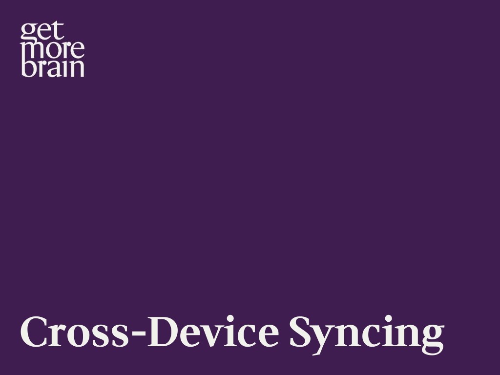 Get More Brain -Cross-Device Syncing