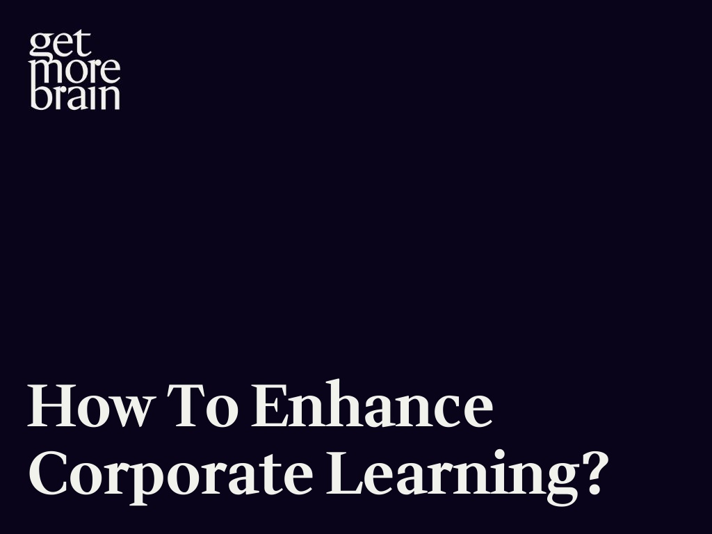 Get More Brain -¿Cómo mejorar el aprendizaje corporativo?