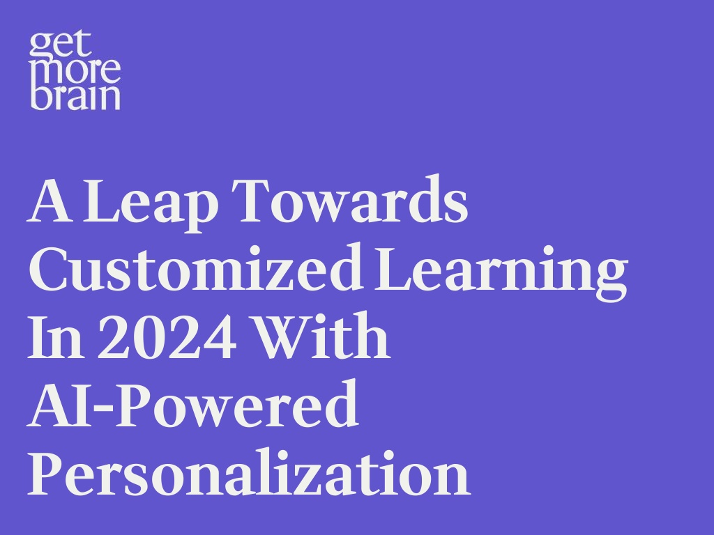Get More Brain -A Leap Towards Customized Learning in 2024 with AI-Powered Personalization
