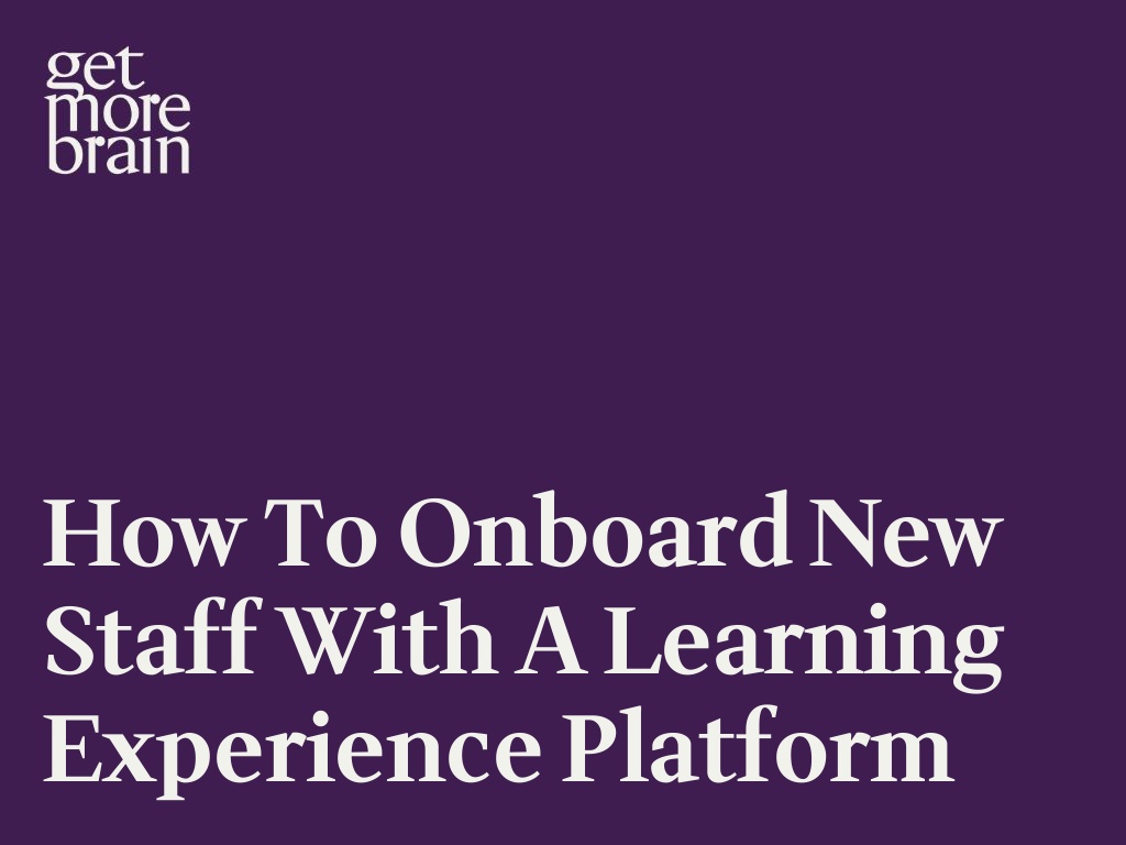Get More Brain -How to Onboard New Staff with a Learning Experience Platform