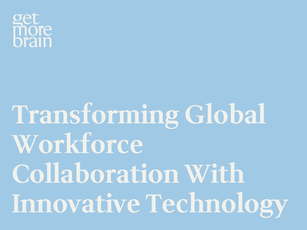 Get More Brain -Transforming Global Workforce Collaboration with Innovative Technology