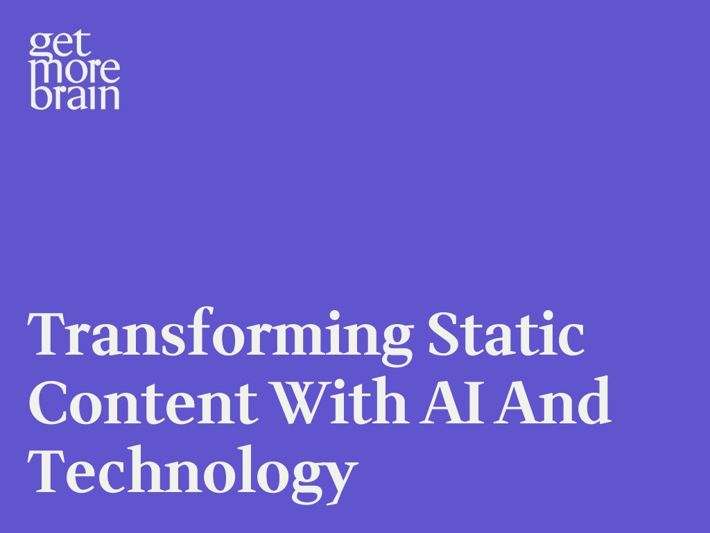 Get More Brain -Transforming Static Content with AI and Technology