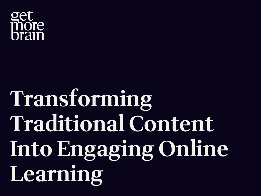 Get More Brain -Transforming Traditional Content into Engaging Online Learning