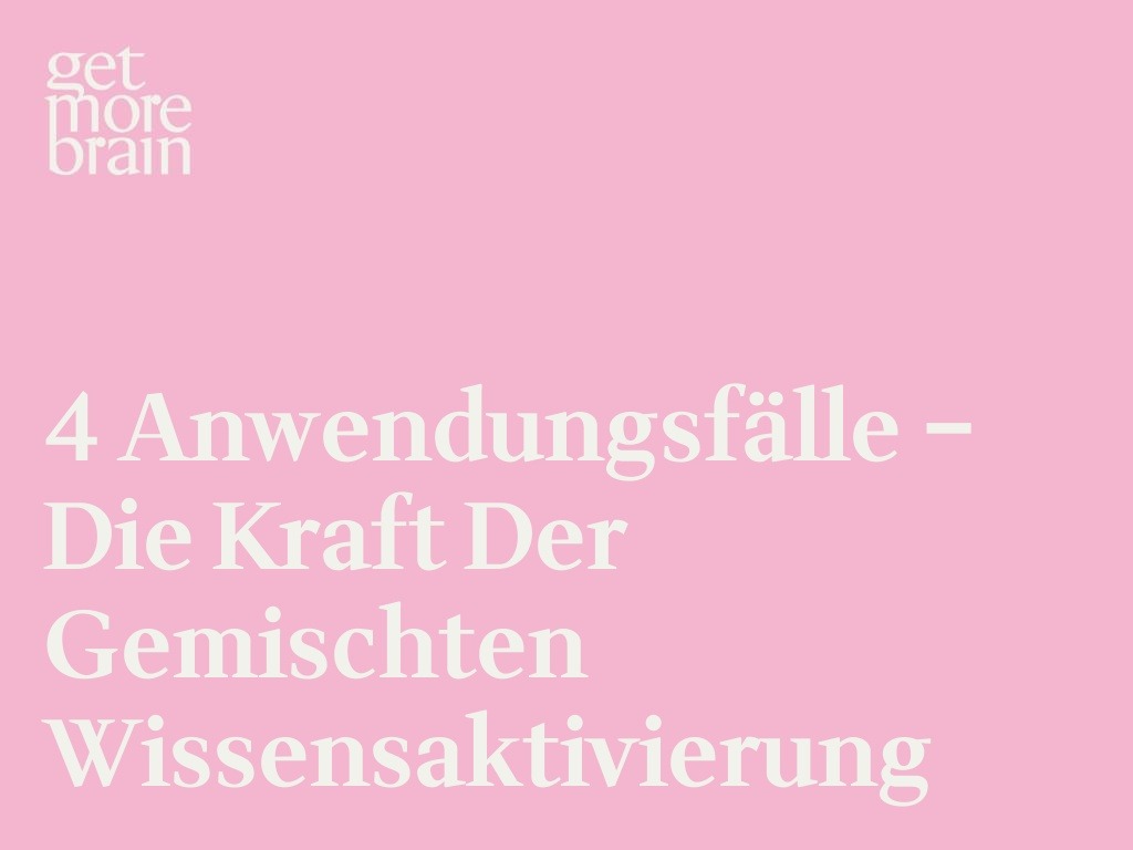 Get More Brain -4 Anwendungsfälle – Die Kraft der gemischten Wissensaktivierung
