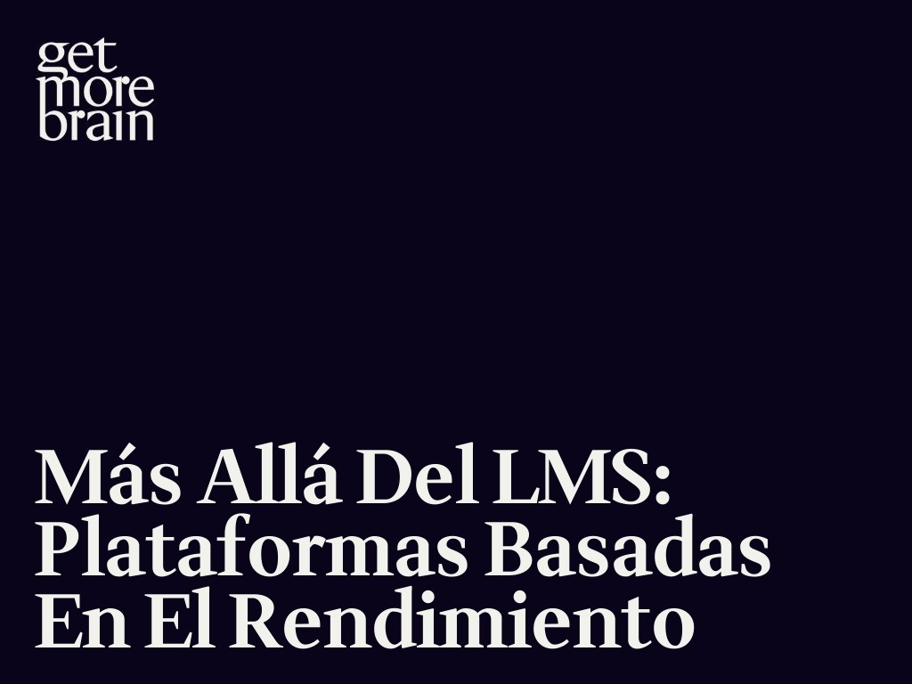 Get More Brain -Más allá del LMS: Plataformas basadas en el rendimiento