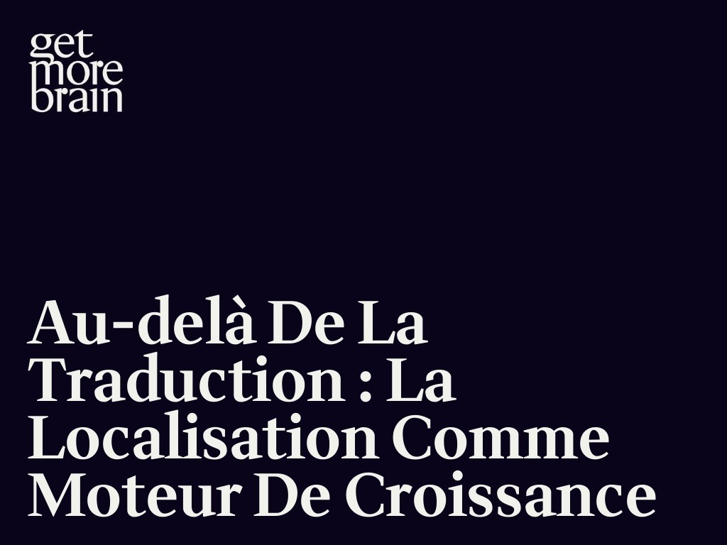 Get More Brain -Au-delà de la traduction : la localisation comme moteur de croissance