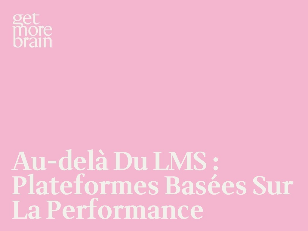 Get More Brain -Au-delà du LMS : Plateformes basées sur la performance