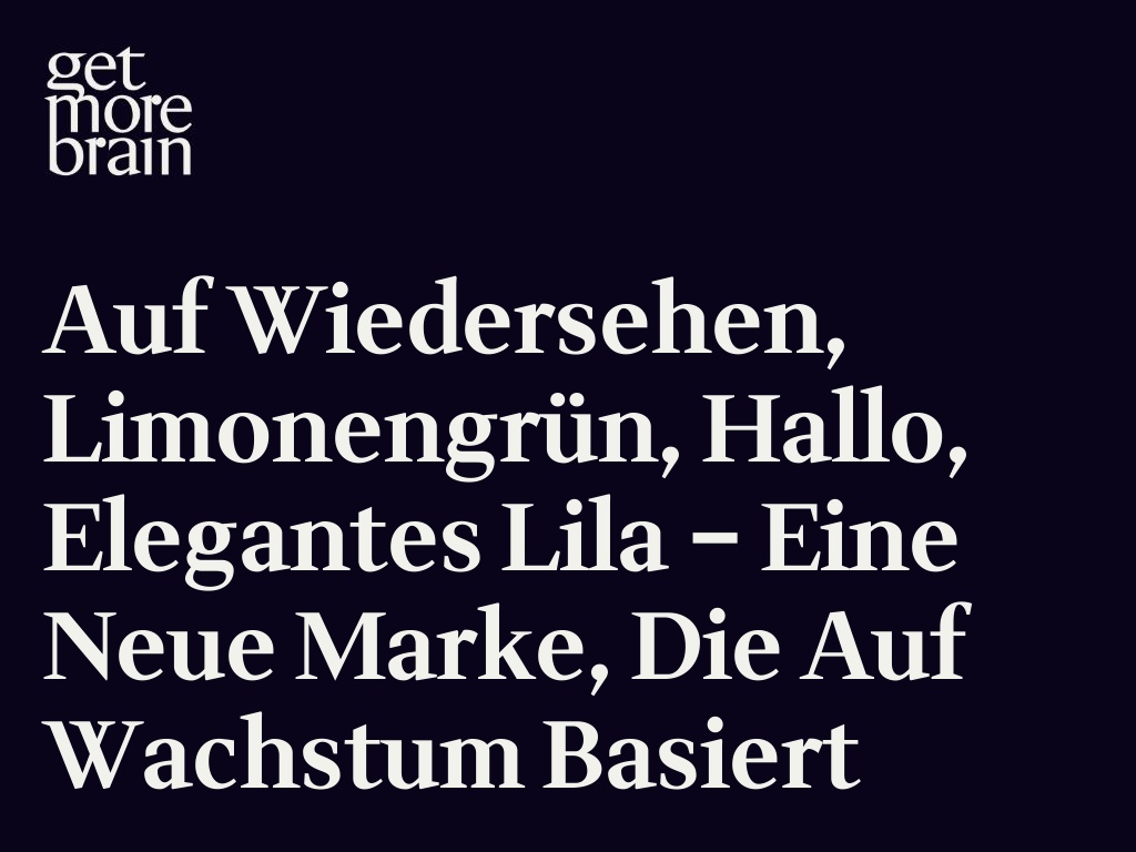 Get More Brain -Auf Wiedersehen, Limonengrün, Hallo, Elegantes Lila – Eine neue Marke, die auf Wachstum basiert