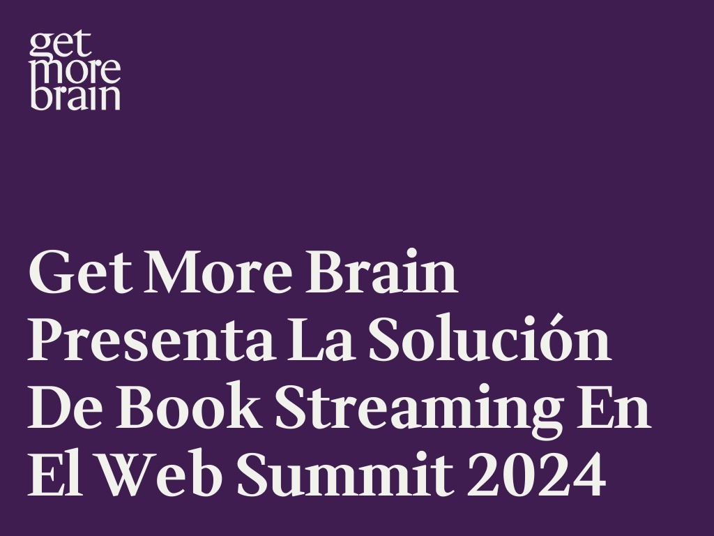 Get More Brain -Get More Brain presenta la solución de Book Streaming en el Web Summit 2024