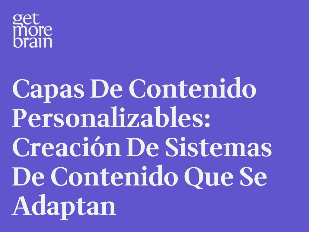 Get More Brain -Capas de contenido personalizables: creación de sistemas de contenido que se adaptan