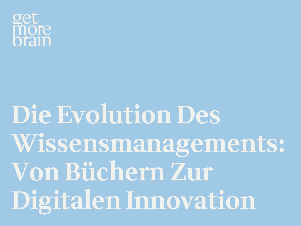 Get More Brain -Die Evolution des Wissensmanagements: Von Büchern zur digitalen Innovation