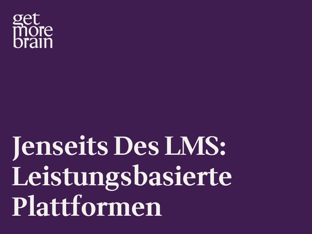Get More Brain -Jenseits des LMS: Leistungsbasierte Plattformen