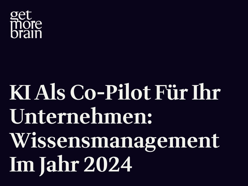 Get More Brain -KI als Co-Pilot für Ihr Unternehmen: Wissensmanagement im Jahr 2024