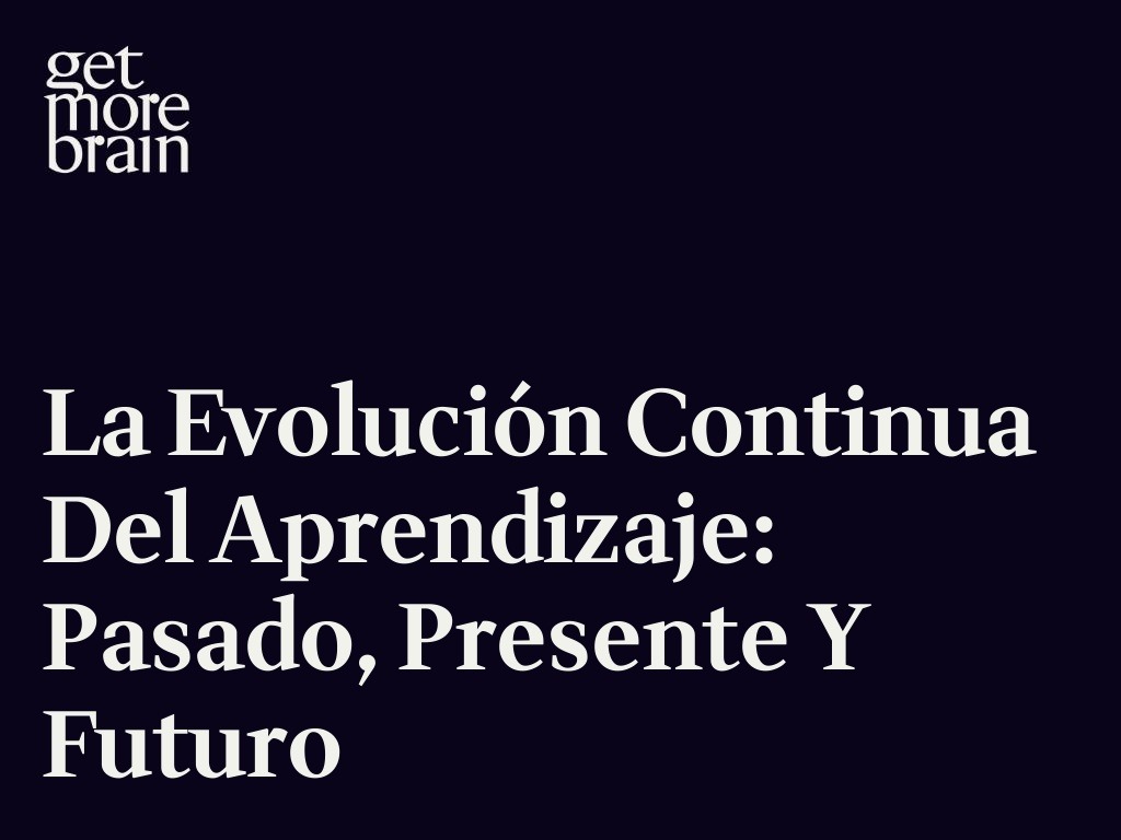 Get More Brain -La Evolución Continua del Aprendizaje: Pasado, Presente y Futuro