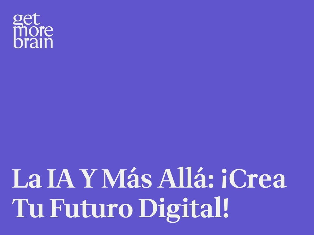Get More Brain -La IA y más allá: ¡Crea tu futuro digital!