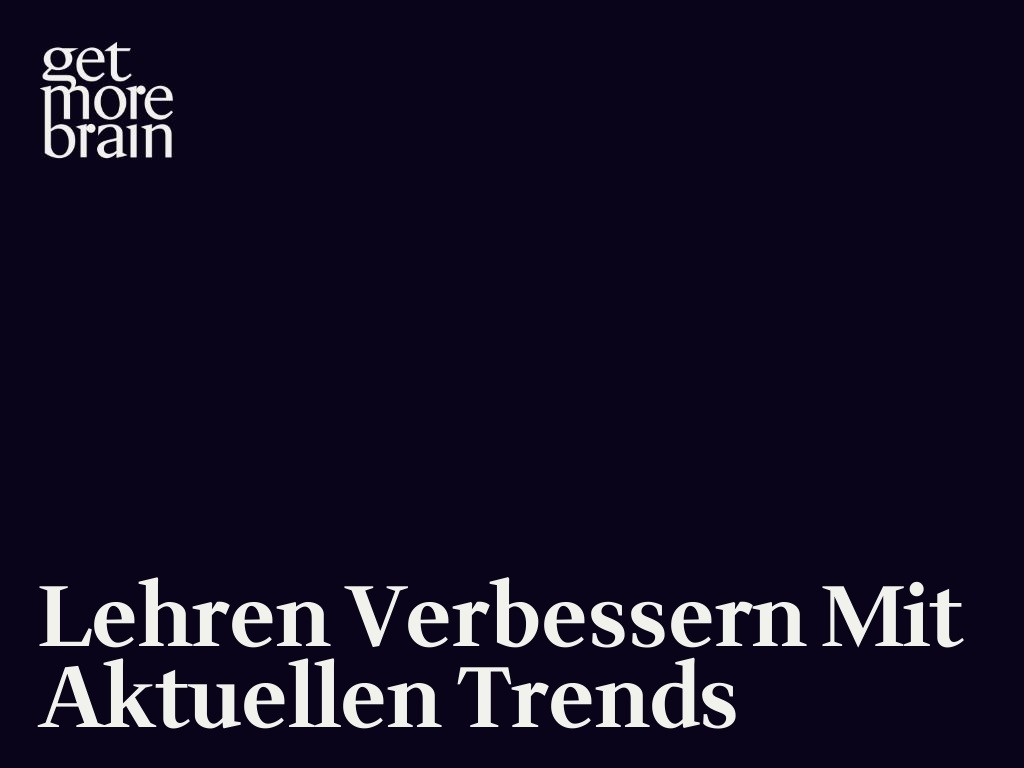 Get More Brain -Lehren verbessern mit aktuellen Trends