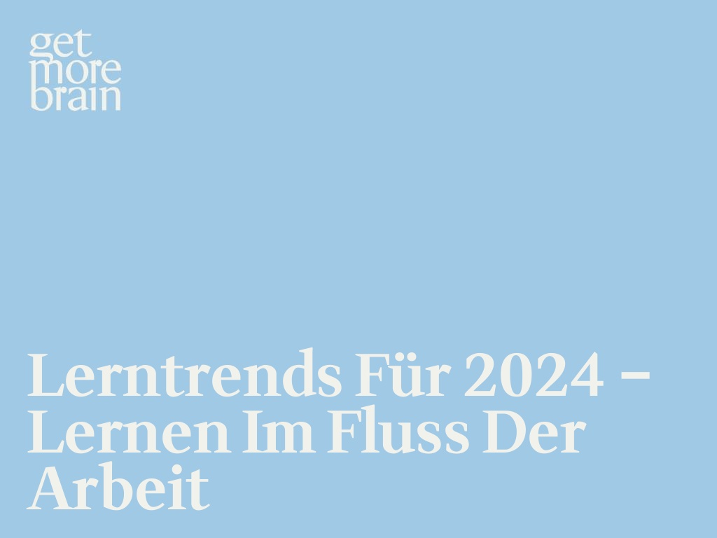 Get More Brain -Lerntrends für 2024 – Lernen im Fluss der Arbeit