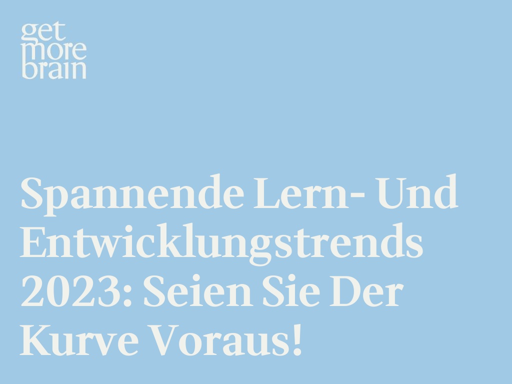 Get More Brain -Spannende Lern- und Entwicklungstrends 2023: Seien Sie der Kurve voraus!