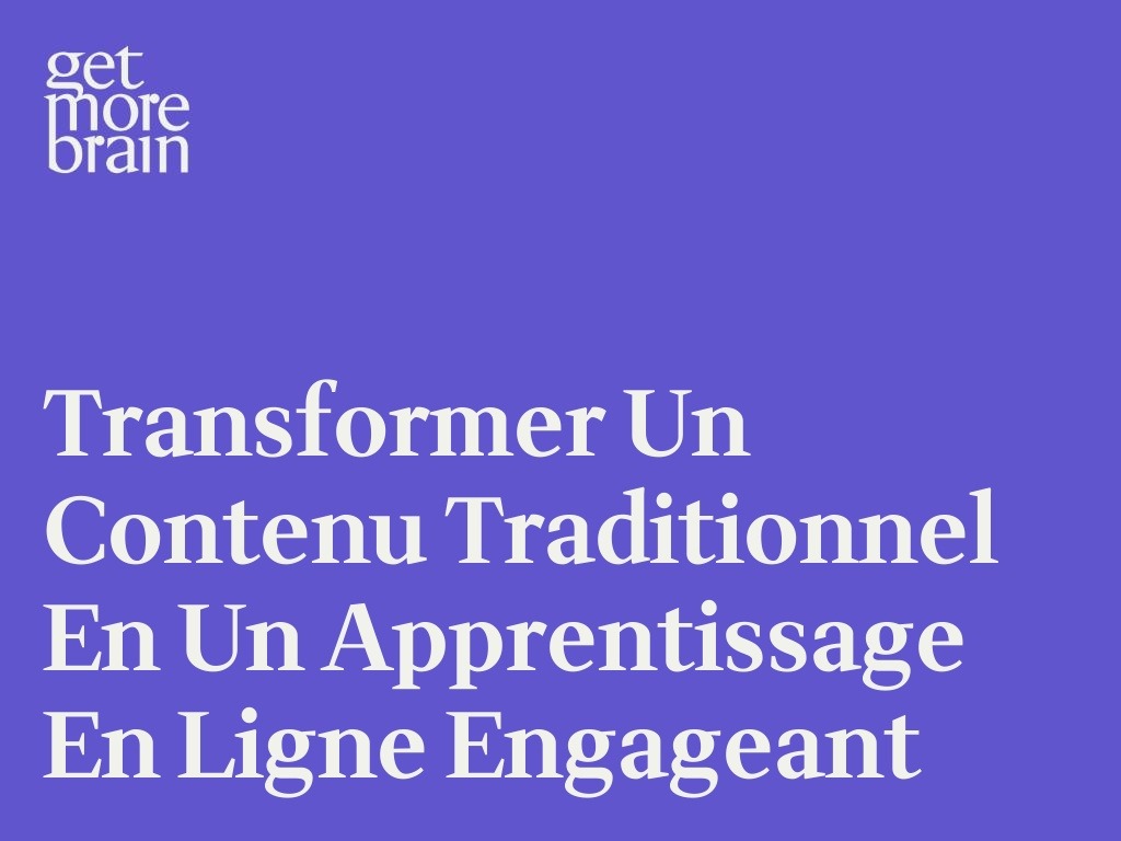 Get More Brain -Transformer un contenu traditionnel en un apprentissage en ligne engageant