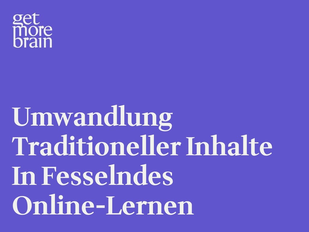 Get More Brain -Umwandlung traditioneller Inhalte in fesselndes Online-Lernen