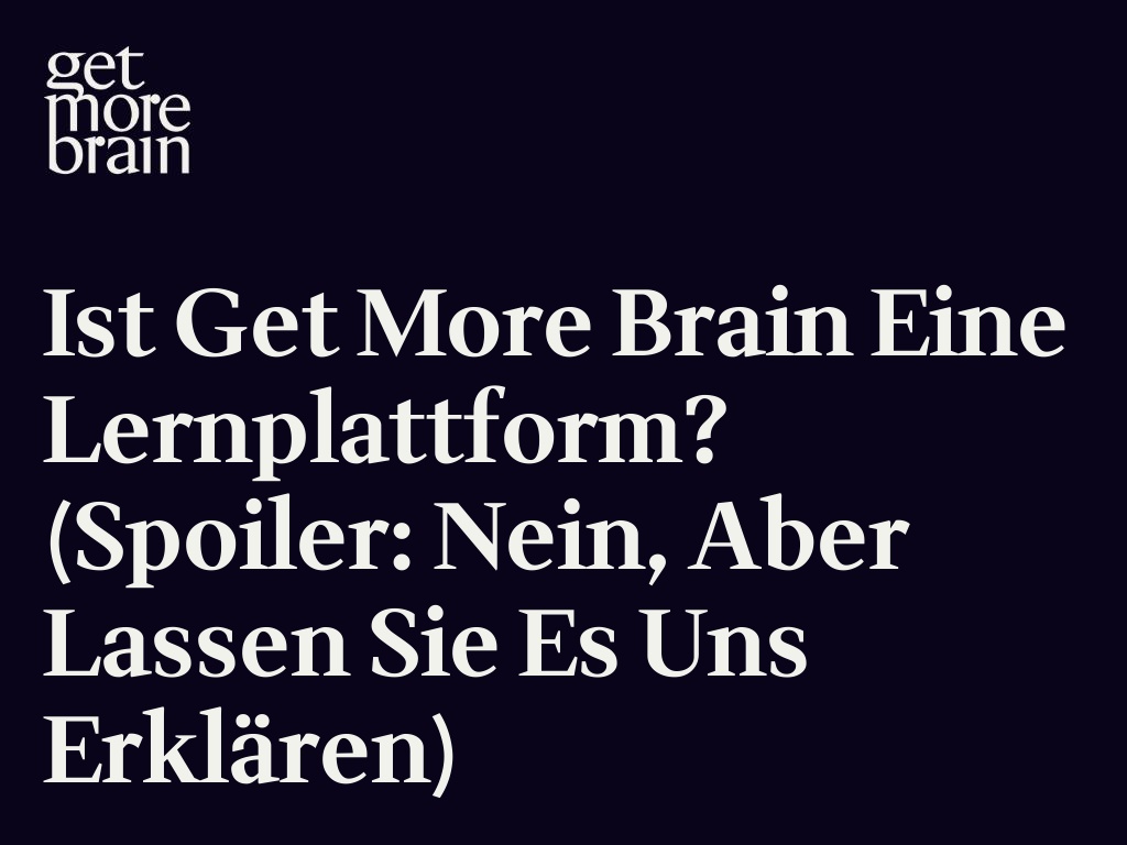 Ist Get More Brain eine Lernplattform? (Spoiler: Nein, aber lassen Sie es uns erklären)