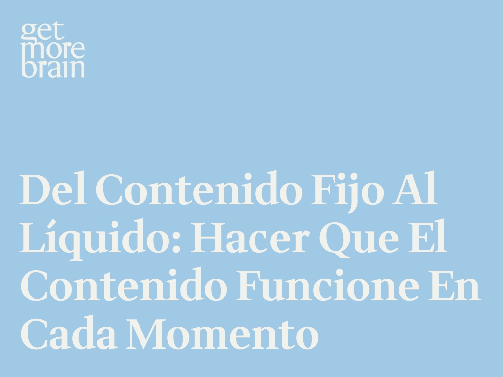 Del Contenido Fijo al Líquido: Hacer que el contenido funcione en cada momento