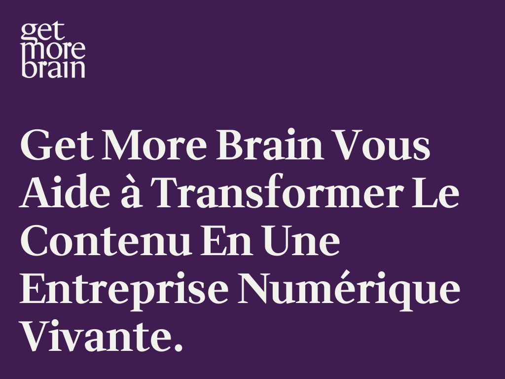 Get More Brain vous aide à transformer le contenu en une entreprise numérique vivante.