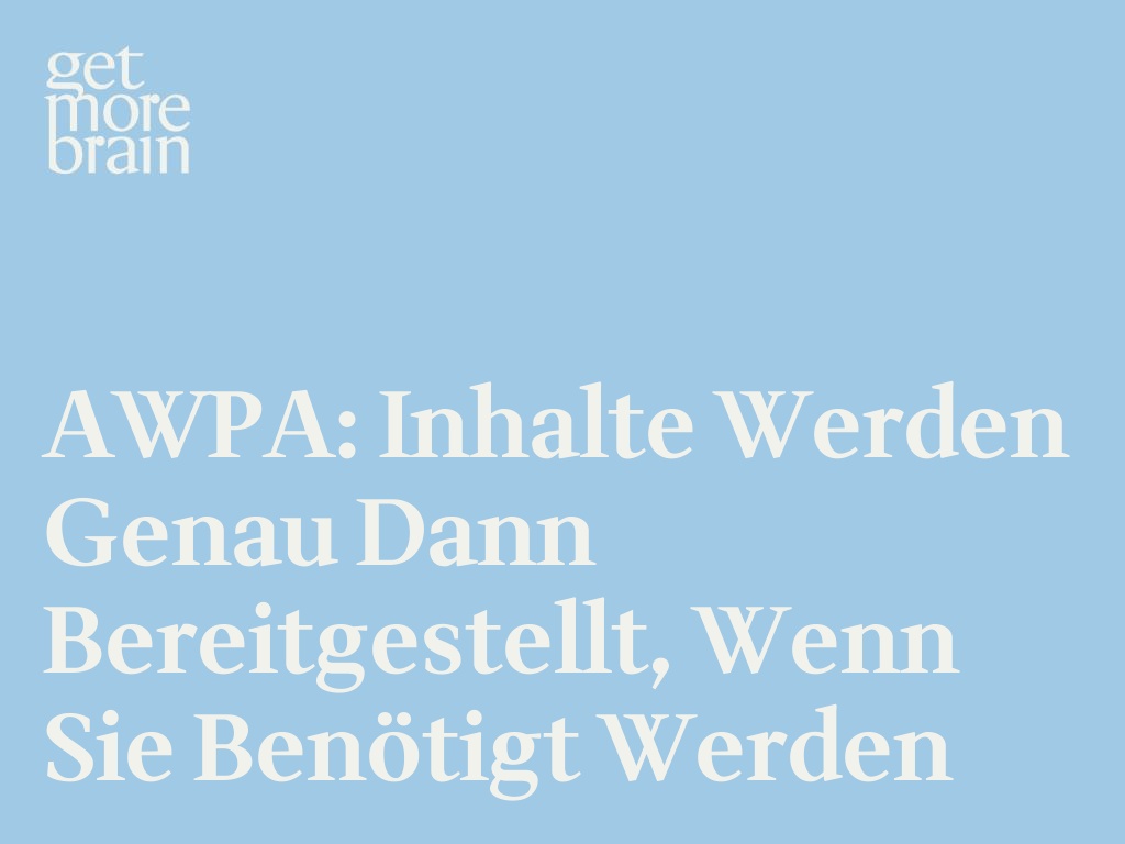 AWPA: Inhalte werden genau dann bereitgestellt, wenn sie benötigt werden