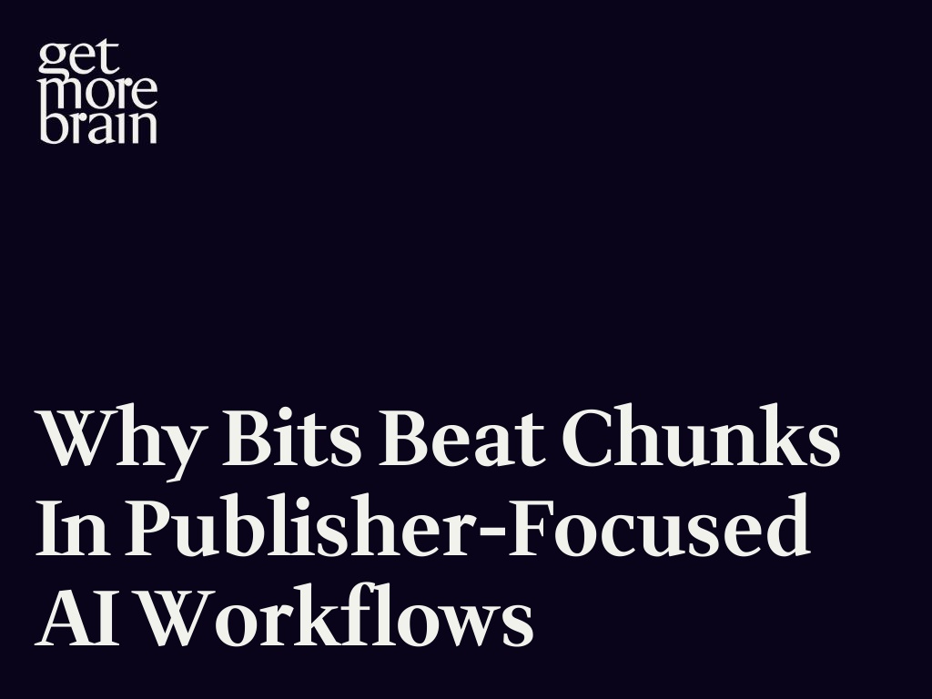 Why Bits Beat Chunks in Publisher-Focused AI Workflows